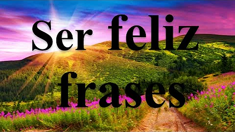 O que fazer para ser feliz frases?