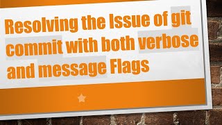 Resolving the Issue of git commit with both verbose and message Flags