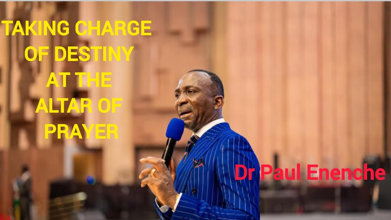 TAKING CHARGE OF DESTINY AT THE ALTAR OF PRAYER | DR PAUL ENENCHE - YouTube
