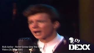 Rick Astley - Never Gonna Give You Up (Dj Dexx Edit)®Extended Mix