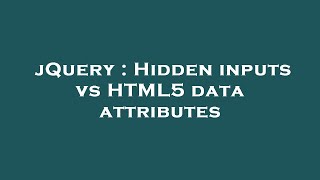 jQuery : Hidden inputs vs HTML5 data attributes
