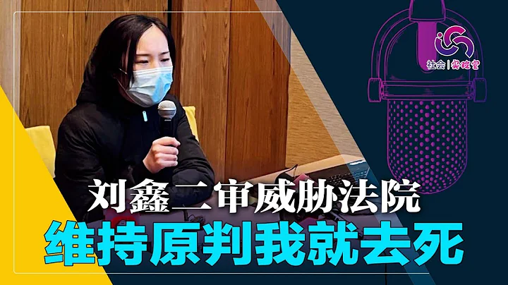 劉鑫二審威脅法院；甩鍋支持者，鴿子肉不是我寄的，我沒讓江歌陪；質問江秋蓮為何江爸爸不起訴？ | 社會實驗室（20220216） - 天天要聞