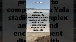 Adamawa promises to complete the Yola stadium complex amid a land encroachment dispute with …