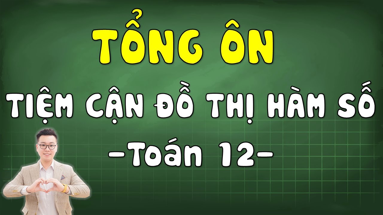 Tổng Ôn Tiệm Cận Của Đồ Thị Hàm Số - Toán 12 || Thầy Nguyễn Tiến Đạt