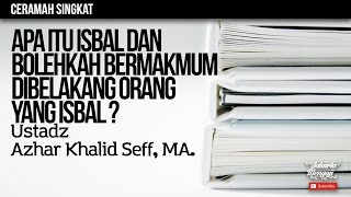 Ceramah Singkat:Apa Itu Isbal & Bolehkah Bermakmum Dibelakang Orang Yang Isbal - Ustadz Azhar Khalid