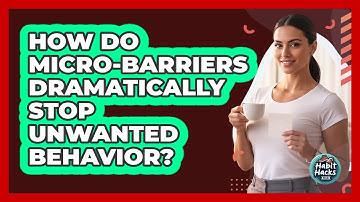 How Do Micro-barriers Dramatically Stop Unwanted Behavior? - Habit Hacks Hub