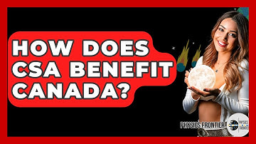 How Does CSA Benefit Canada? - Physics Frontier