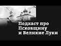 Подкаст про Псковщину и Великие Луки