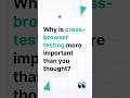 Why is cross browser testing more important than you thought?