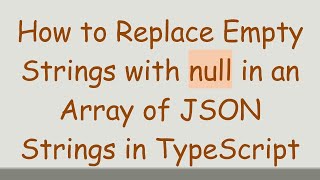 How to Replace Empty Strings with null in an Array of JSON Strings in TypeScript