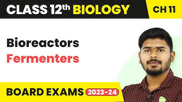 Class 12 Biology  Ch 11 | Bioreactors (Fermenters) - Biotechnology Principles and Processes 2022-23