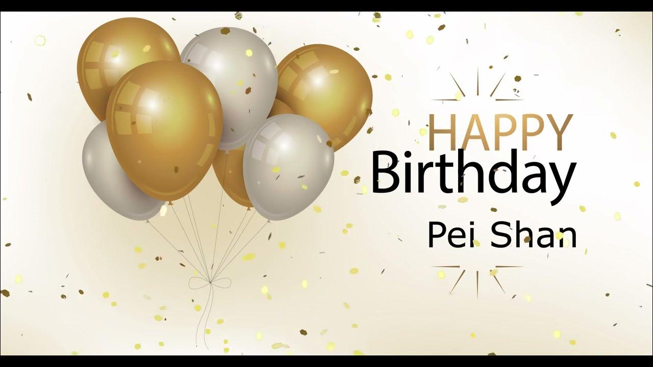 Pei Shan  Happy Birthday Song  Happy birthday to you Pei Shan ...