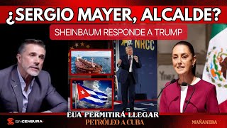 ¿Sergio Mayer, alcalde? Sheinbaum responde a Trump. EUA permitirá llegar petróleo a Cuba. MAÑANERA Profile