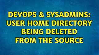 Celebrity DevOps & SysAdmins: User home directory being deleted from the source Wealth