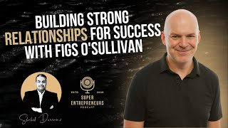 Building Strong Relationships for Success with Figs O'Sullivan