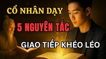5 Nguyên Tắc Giao Tiếp Khéo Léo | Cổ Nhân Dạy: Lời Nói Giúp Gây Thiện Cảm