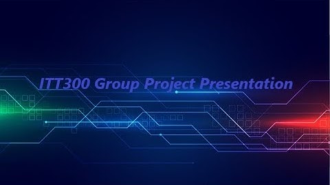 ITT300 PROJECT VIDEO PRESENTATION JCS1105G GROUP 4
