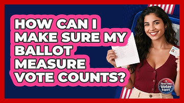 How Can I Make Sure My Ballot Measure Vote Counts? - First Time Voter Expert