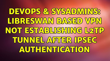 DevOps & SysAdmins: Libreswan based VPN not establishing L2TP tunnel after IPSEC authentication