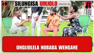 UNGIJOLELA NOBABA WENGANE YAKHE  - SILUNGISA UMJOLO EPISODE 193