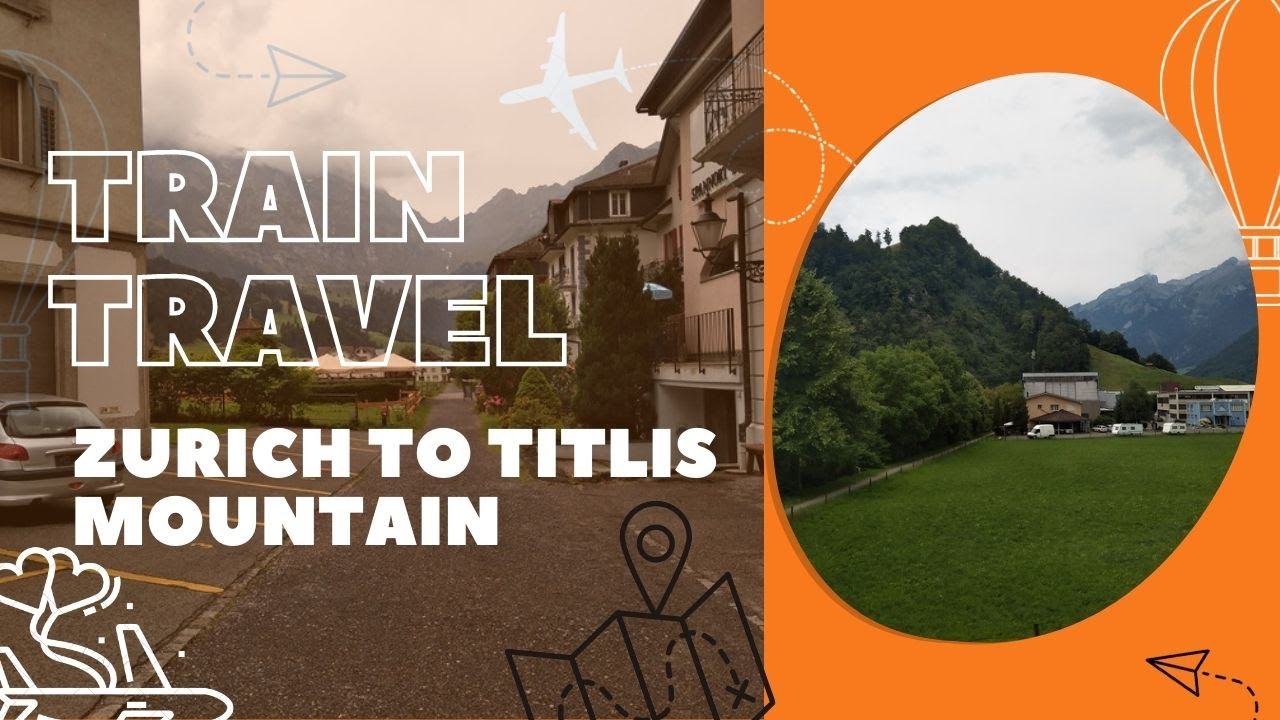 TRAIN TRAVEL FROM ZURICH TO TITLIS MOUNTAIN  