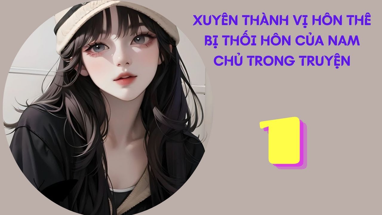 TẬP 1 XUYÊN THÀNH VỊ HÔN THÊ BỊ THỐI HÔN CỦA NAM CHỦ TRONG TRUYỆN #nữphụ #hệthống #xuyênkhông