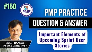 PMP Exam Practice Question and Answer -150 : Important Elements of Upcoming Sprint User Stories