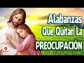 Alabanzas Que Tranquilizan Y Quitan Toda Preocupacion - Alabanzas sentir la presencia de dios