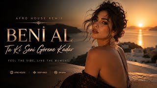 Beni Al - Ta Ki Seni Görene Kadar (Afro House Remix)