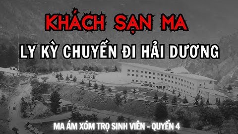 [TẬP 157A] Nghe truyện ma: Ly kỳ chuyến đi khách sạn ma ám ở Hải Dương | Phần 01