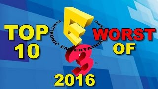 Top 10 WORST Things At E3 2016