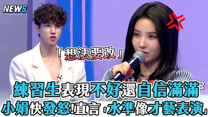 【新男选秀】练习生表现不好还自信满满 小娟快发怒!直言「水准像才艺表演」@iQIYITW - 天天要闻