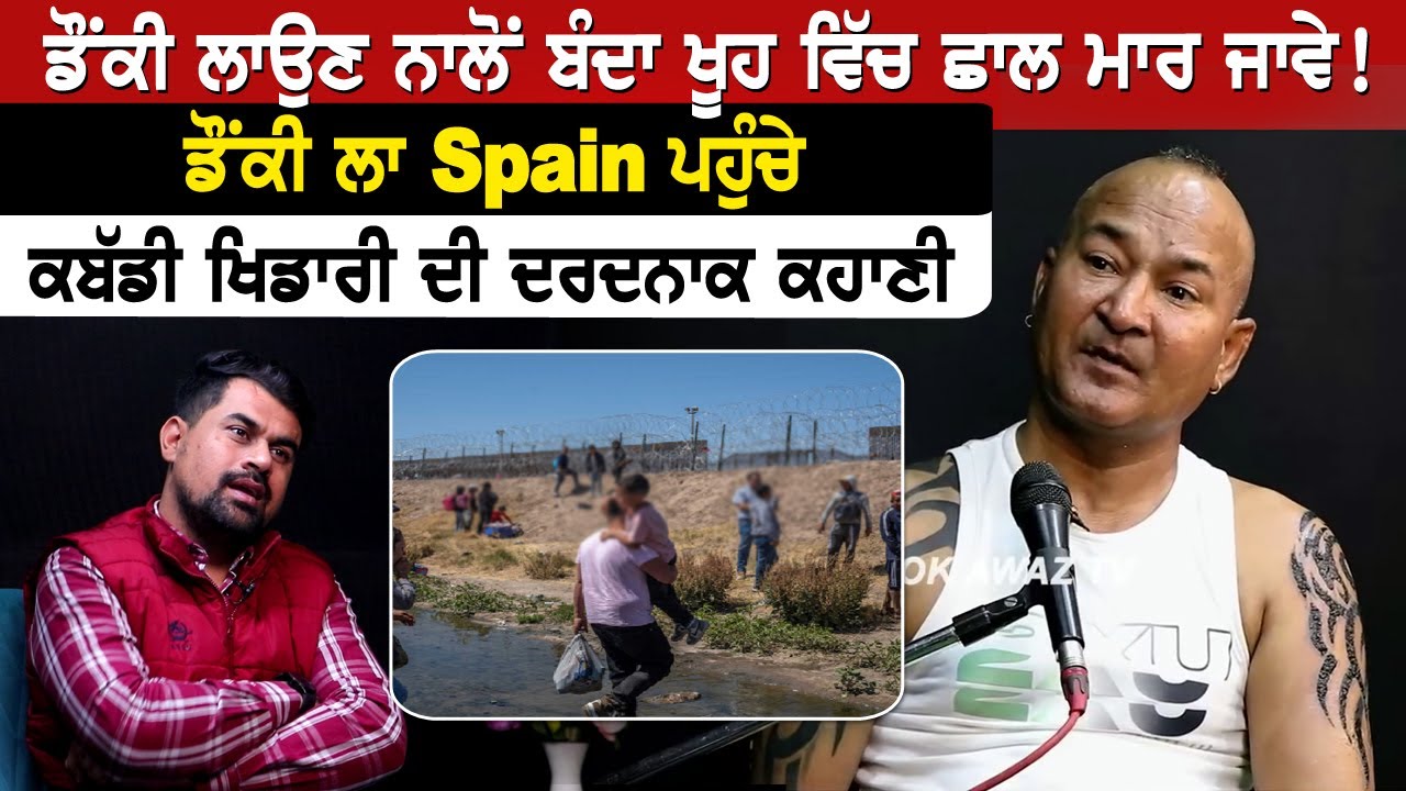 ਡੌਂਕੀ ਲਾਉਣ ਨਾਲੋਂ ਬੰਦਾ ਖੂਹ ਵਿੱਚ ਛਾਲ ਮਾਰ ਜਾਵੇ! ਡੌਂਕੀ ਲਾ Spain ਪਹੁੰਚੇ ਕਬੱਡੀ ਖਿਡਾਰੀ ਦੀ ਦਰਦਨਾਕ ਕਹਾਣੀ