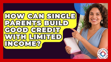How Can Single Parents Build Good Credit With Limited Income? - Single Parent Support Hub