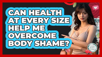 Can Health At Every Size Help Me Overcome Body Shame? - Inside Body Image