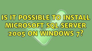 Is it possible to install Microsoft SQL Server 2005 on Windows 7? (3 Solutions!!)