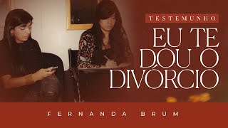 Pra Fernanda Brum Eu Te Dou o Divorcio Testemunho