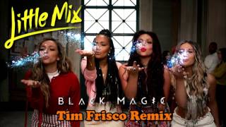 Little Mix - Black Magic (Tim Frisco Remix)
