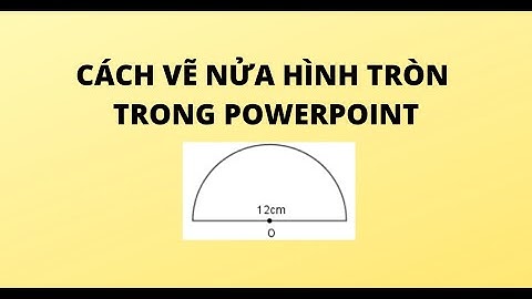 CÁCH VẼ NỬA HÌNH TRÒN TRONG POWERPOINT
