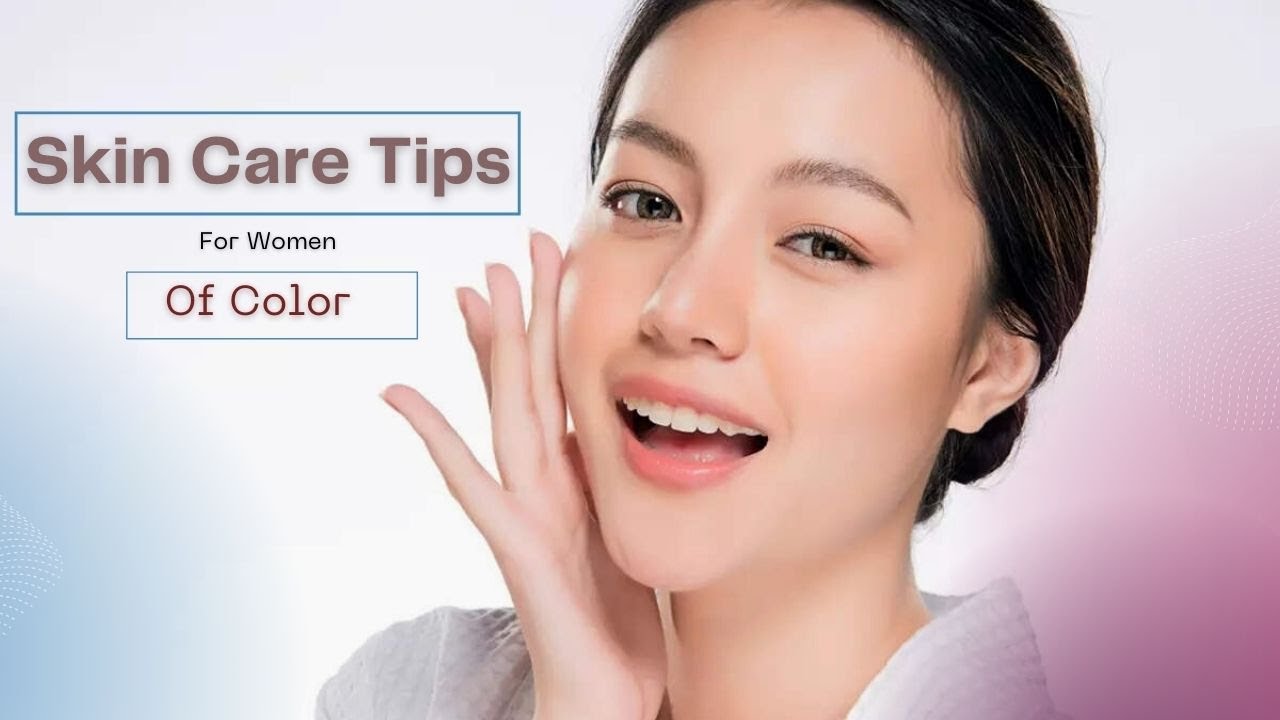 Great Advice Skin Care Tips For Women Of Color Basic Skin Care