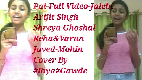 #Pal-FullVideo-Jalebi|Arijit Singh Shrey|Ghoshal|Rhea&Varun Javed- Mohsin|Song|Cover|By  #Riya#Gawde