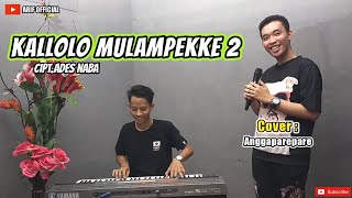 KALLOLO MULAMPEKKE 2 - Cipt.Ades naba || Cover by Anggaparepare