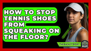 How To Stop Tennis Shoes From Squeaking On The Floor? - The Racket Xpert