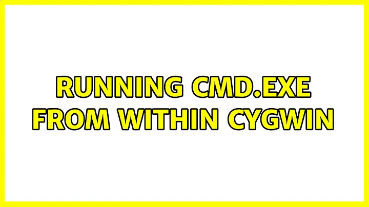 Running cmd.exe from within Cygwin (2 Solutions!!)