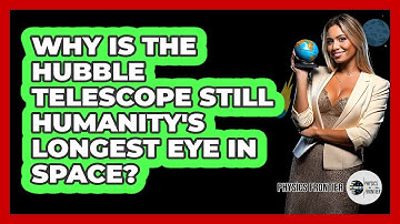 Why Is The Hubble Telescope Still Humanity