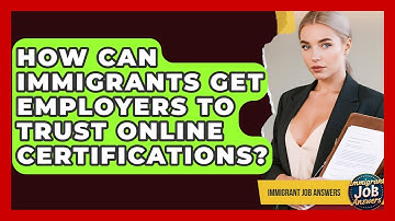 How Can Immigrants Get Employers To Trust Online Certifications? - Immigrant Job Answers