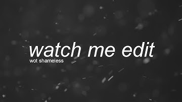 watch me edit | wot shameless (after effects)
