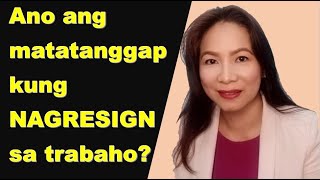 ANO ANG MATATANGGAP KUNG NAGRESIGN SA TRABAHO? ANO ANG MATATANGGAP KUNG NAGRESIGN SA TRABAHO?