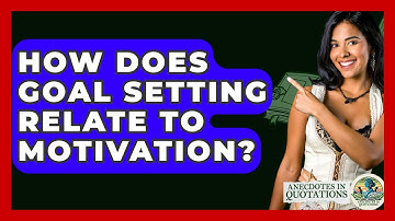 How Does Goal Setting Relate To Motivation? - Anecdotes in Quotation