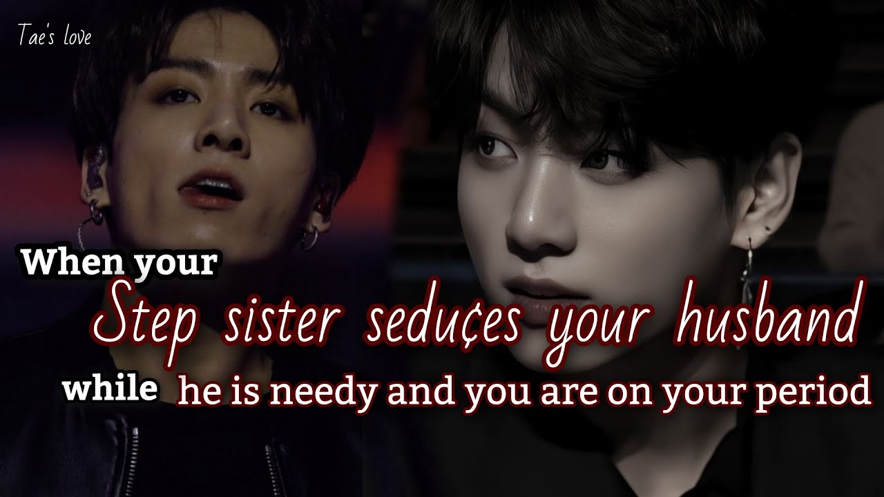 When your sister seduces your husband while he is needy and you are on your period • Jk Oneshot •